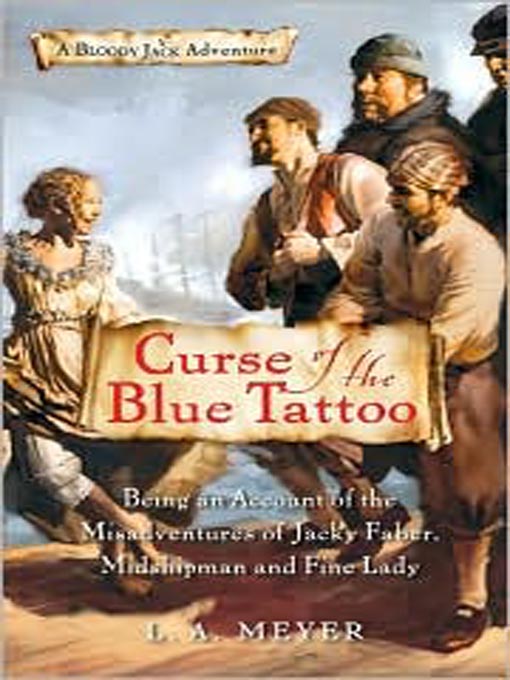 Title details for Curse of the Blue Tattoo: Being an Account of the Misadventures of Jacky Faber, Midshipman and Fine Lady by L. A. Meyer - Wait list